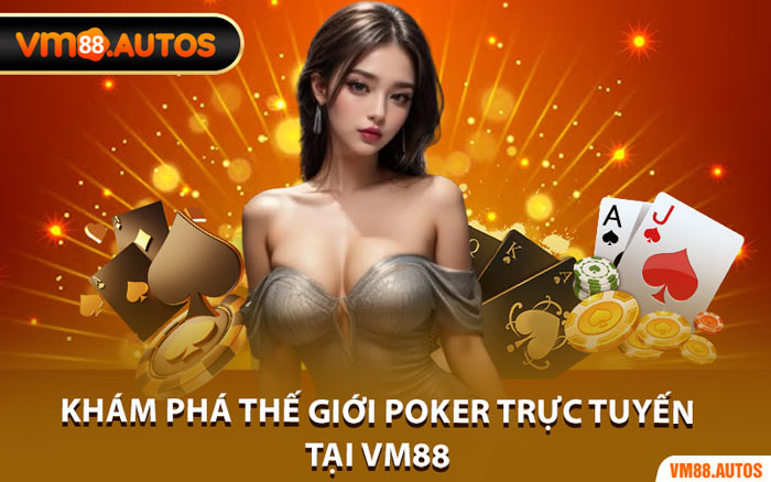 Khám Phá Thế Giới Poker Trực Tuyến Tại VM88