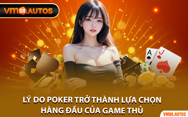 Lý Do Poker Trở Thành Lựa Chọn Hàng Đầu Của Game Thủ
