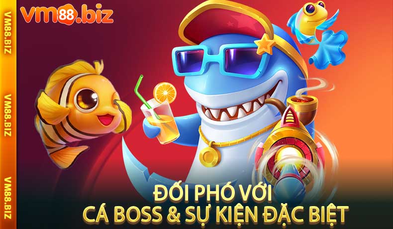 Đối Phó Với Cá Boss & Sự Kiện Đặc Biệt