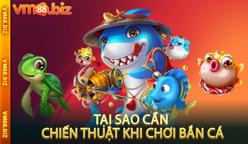 Tại Sao Cần Chiến Thuật Khi Chơi Bắn Cá